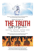 The Truth Will Set You Free: Eleven Myths Satan Uses to Deceive Man