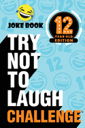 The Try Not to Laugh Challenge - 12 Year Old Edition: A Hilarious and Interactive Joke Book Toy Game for Kids - Silly One-Liners, Knock Knock Jokes, and More for Boys and Girls Age Twelve