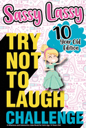 The Try Not to Laugh Challenge Sassy Lassy - 10 Year Old Edition: A Hilarious and Interactive Joke Book for Girls Age 10 Years Old