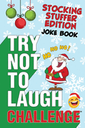 The Try Not to Laugh Challenge - Stocking Stuffer Edition: A Hilarious and Interactive Holiday Themed Joke Book Game for Kids - Silly One-Liners, Knock Knock Jokes, and More for Boys and Girls Ages 6, 7, 8, 9, 10, 11, and 12