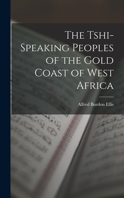 The Tshi-Speaking Peoples of the Gold Coast of West Africa - Ellis, Alfred Burdon