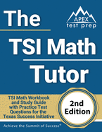 The TSI Math Tutor: TSI Math Workbook and Study Guide with Practice Test Questions for the Texas Success Initiative [2nd Edition]