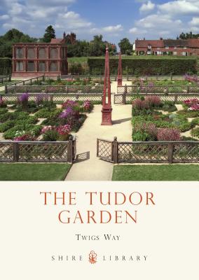 The Tudor Garden: 1485-1603 - Way, Twigs