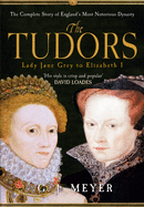 The Tudors Lady Jane Grey to Elizabeth I: The Complete Story of England's Most Notorious Dynasty