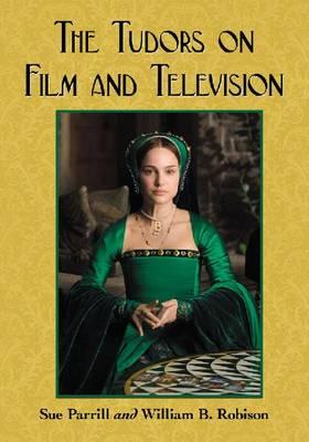 The Tudors on Film and Television - Parrill, Sue, and Robison, William B