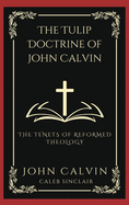 The TULIP Doctrine of John Calvin: The Tenets of Reformed Theology (Grapevine Press)