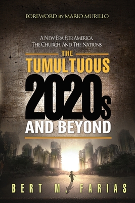 The Tumultuous 2020's and Beyond - Murillo, Mario (Foreword by), and Farias, Bert