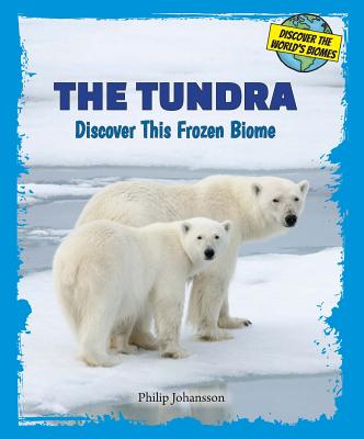 The Tundra: Discover This Frozen Biome - Johansson, Philip