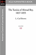 The Tunisia of Ahmad Bey, 1837-1855 - Brown, L Carl, Professor