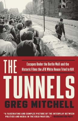 The Tunnels: Escapes Under the Berlin Wall and the Historic Films the JFK White House Tried to Kill - Mitchell, Greg