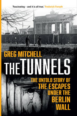 The Tunnels: The Untold Story of the Escapes Under the Berlin Wall - Mitchell, Greg