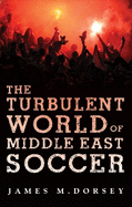 The Turbulent World of Middle East Soccer