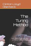 The Turing Method: Defy House Rules and Win at Casino Table Blackjack