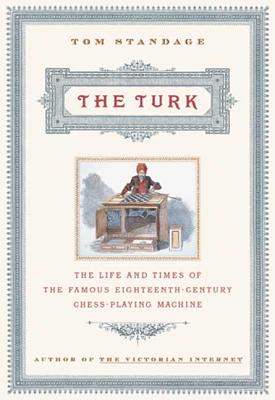 The Turk: The Life and Times of the Famous 19th Century Chess-Playing Machine - Standage, Tom