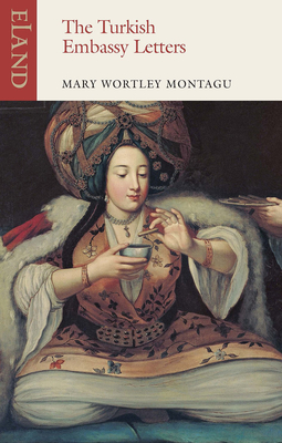 The Turkish Embassy Letters: 1716-1718 - Montagu, Mary Wortley