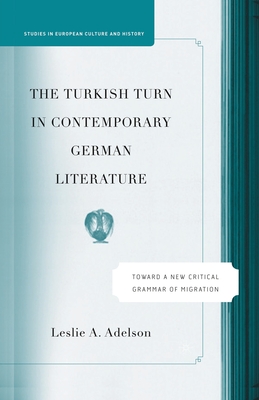 The Turkish Turn in Contemporary German Literature: Towards a New Critical Grammar of Migration - Adelson, L