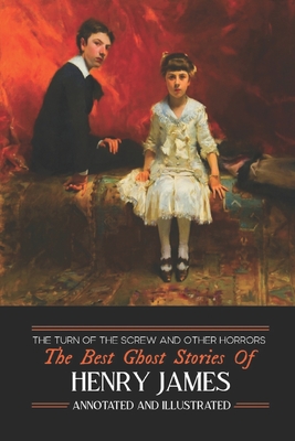 The Turn of the Screw and Other Horrors: The Best Ghost Stories of Henry James: Annotated and Illustrated - Kellermeyer, M Grant (Introduction by), and James, Henry