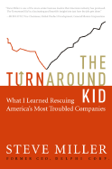 The Turnaround Kid: What I Learned Rescuing America's Most Troubled Companies - Miller, Steve