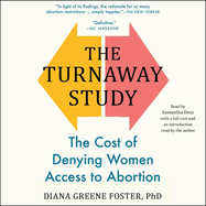 The Turnaway Study: Ten Years, a Thousand Women, and the Consequences of Having--Or Being Denied--An Abortion