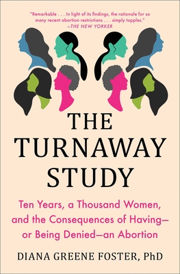 The Turnaway Study: Ten Years, a Thousand Women, and the Consequences of Having--Or Being Denied--An Abortion - Foster, Diana Greene