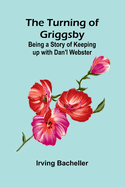 The Turning of Griggsby: Being a Story of Keeping up with Dan'l Webster