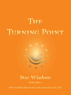The Turning Point: Star Wisdom Volume 5: With Monthly Ephemerides and Commentary for 2023