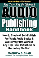 The Turnkey Publisher's Audio Publishing Handbook: How to Create & Self-Publish Profitable Audio Books & Audio Programs Without Any Help from Publishers or Recording Studios!