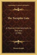 The Turnpike Gate: A Musical Entertainment, in Two Acts (1799)