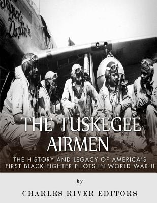 The Tuskegee Airmen: The History and Legacy of America's First Black Fighter Pilots in World War II - Charles River