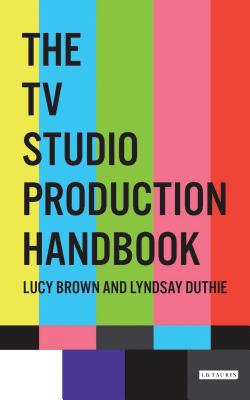 The TV Studio Production Handbook - Brown, Lucy, and Duthie, Lyndsay