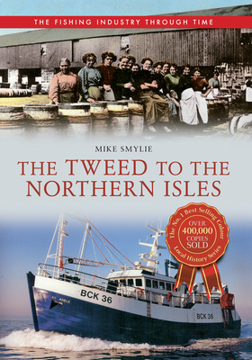 The Tweed to the Northern Isles The Fishing Industry Through Time - Smylie, Mike