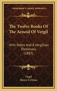 The Twelve Books of the Aeneid of Vergil: With Notes and a Vergillian Dictionary (1883)