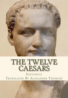 The Twelve Caesars - Thomson, Alexander, and Suetonius
