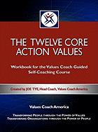 The Twelve Core Action Values; Workbook for the Values Coach Guided Self-Coaching Course