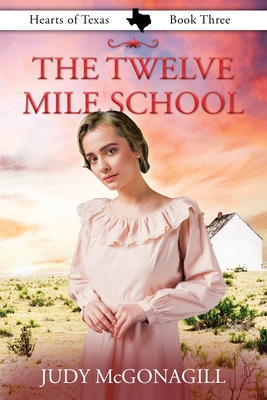 The Twelve Mile School - McGonagill, Judy, and Rosalez, Phyllis (Editor)