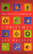 The Twelve Stories of Christmas - Wheeler, Joe, Ph.D.