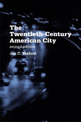 The Twentieth-Century American City - Teaford, Jon C, Professor