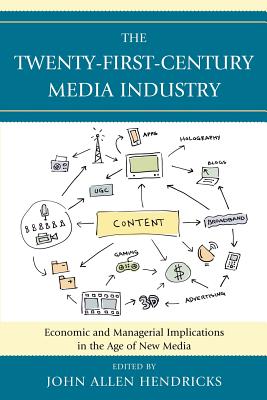 The Twenty-First-Century Media Industry: Economic and Managerial Implications in the Age of New Media - Hendricks, John Allen (Editor), and Albarran, Alan B (Contributions by), and Bellamy, Robert (Contributions by)