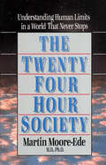The Twenty-Four-Hour Society: Understanding Human Limits in a World That Never Stops - Moore-Ede, Martin, M.D., Ph.D.