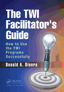 The TWI Facilitator's Guide: How to Use the TWI Programs Successfully