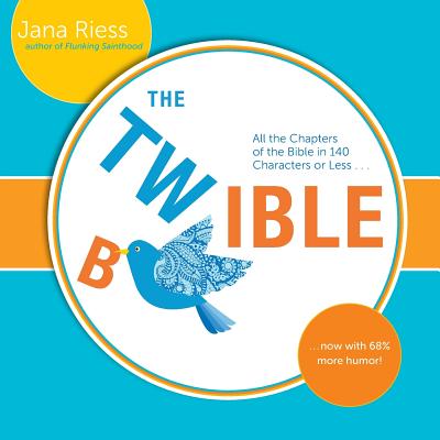 The Twible: All the Chapters of the Bible in 140 Characters or Less . . . Now with 68% More Humor! - Riess, Jana, PH.D.