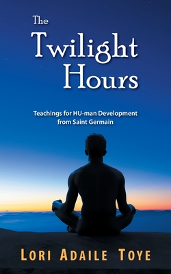 The Twilight Hours: Teachings for HU-man Development from Saint Germain - Toye, Lori Adaile