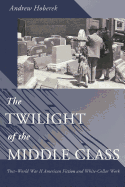 The Twilight of the Middle Class: Post-World War II American Fiction and White-Collar Work