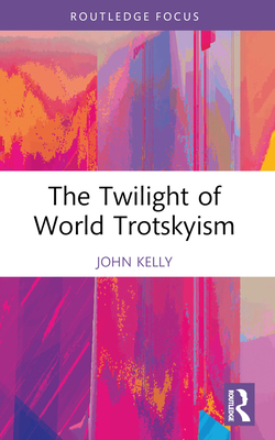 The Twilight of World Trotskyism - Kelly, John
