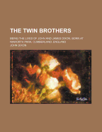 The Twin Brothers: Being the Lives of John and James Dixon, Born at Naworth Park, Cumberland, England
