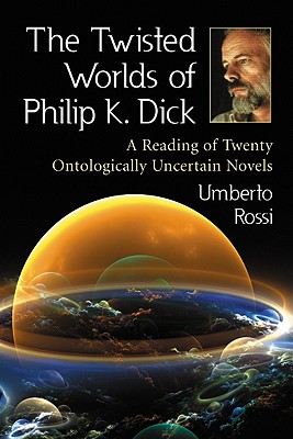 The Twisted Worlds of Philip K. Dick - Rossi, Umberto