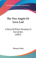 The Two Angels or Love-Led: A Story of Either Paradise, in Six Cantos (1867)