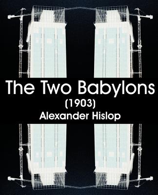 The Two Babylons (1903) - Hislop, Alexander