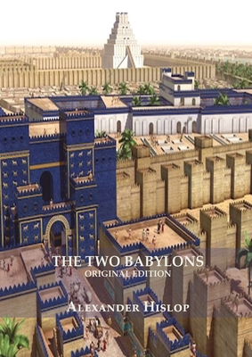 The Two Babylons (Revelation 17 explained): Or, the Papal Worship Proved to Be the Worship of Nimrod Understanding Revelation and the Prostitute Woman (New Original Facsimilie Edition) (Large Print) - Hislop, Alexander