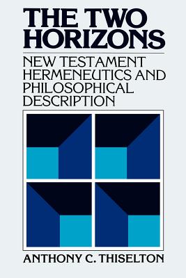 The Two Horizons: New Testament Hermeneutics and Philosophical Description with Special Reference to Heidegger, Bultmann, Gadamer, and Wittgenstein - Thiselton, Anthony C, and Torrance, James B (Foreword by)